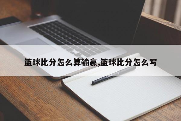 篮球比分怎么算输赢,篮球比分怎么写