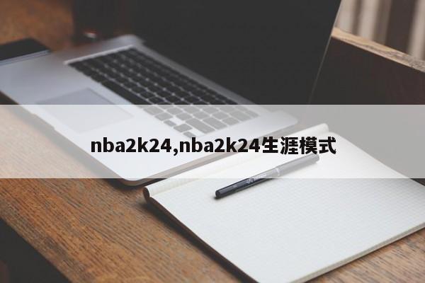 nba2k24,nba2k24生涯模式