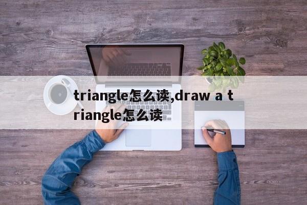 triangle怎么读,draw a triangle怎么读