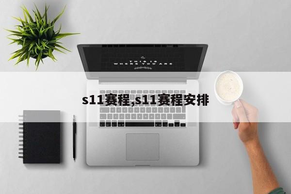 s11赛程,s11赛程安排