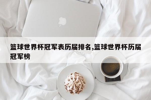 篮球世界杯冠军表历届排名,篮球世界杯历届冠军榜