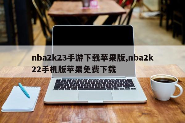 nba2k23手游下载苹果版,nba2k22手机版苹果免费下载