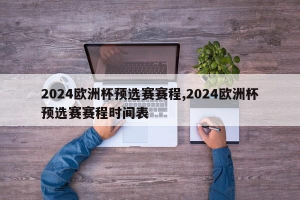 2024欧洲杯预选赛赛程,2024欧洲杯预选赛赛程时间表