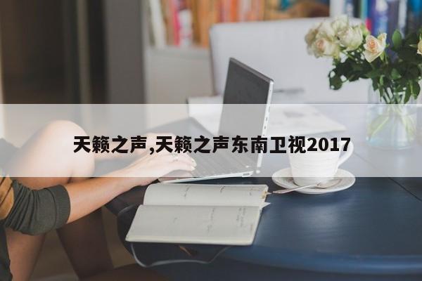 天籁之声,天籁之声东南卫视2017