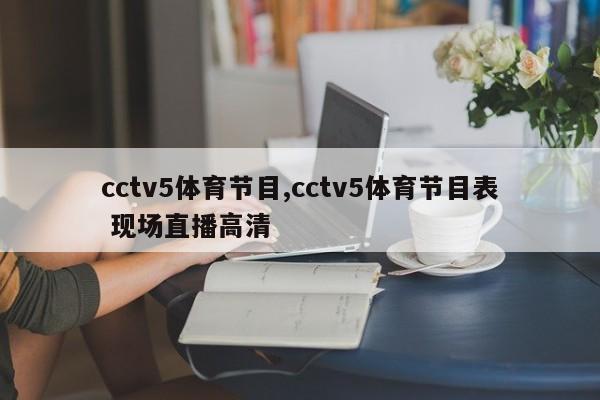 cctv5体育节目,cctv5体育节目表 现场直播高清