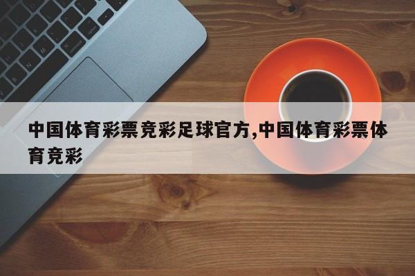 中国体育彩票竞彩足球官方,中国体育彩票体育竞彩