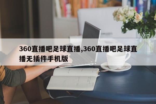 360直播吧足球直播,360直播吧足球直播无插件手机版