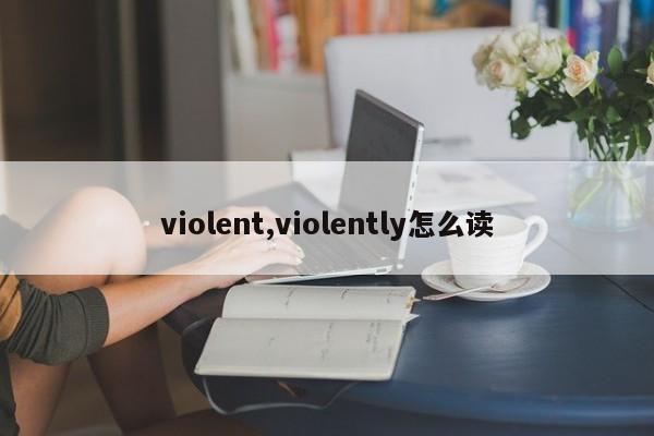 violent,violently怎么读