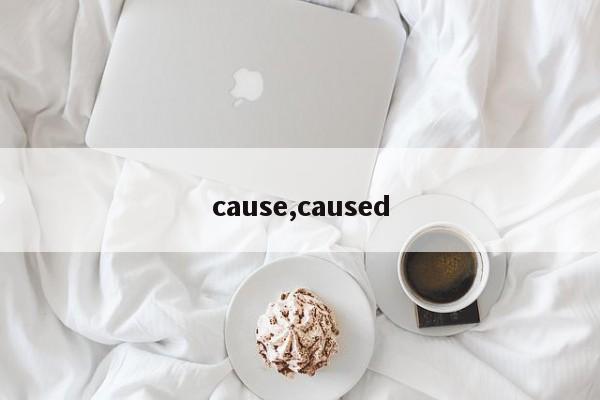 cause,caused