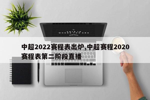 中超2022赛程表出炉,中超赛程2020赛程表第二阶段直播