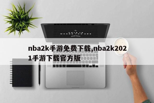 nba2k手游免费下载,nba2k2021手游下载官方版
