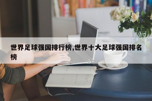 世界足球强国排行榜,世界十大足球强国排名榜