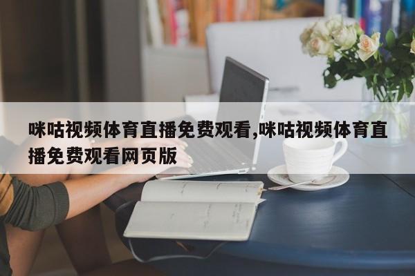 咪咕视频体育直播免费观看,咪咕视频体育直播免费观看网页版