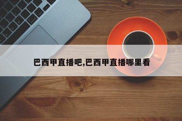 巴西甲直播吧,巴西甲直播哪里看