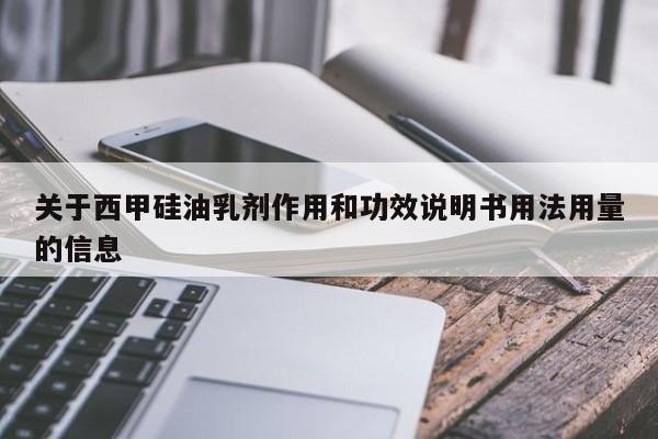 关于西甲硅油乳剂作用和功效说明书用法用量的信息