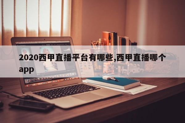 2020西甲直播平台有哪些,西甲直播哪个app