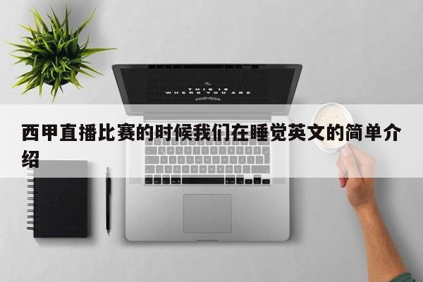西甲直播比赛的时候我们在睡觉英文的简单介绍