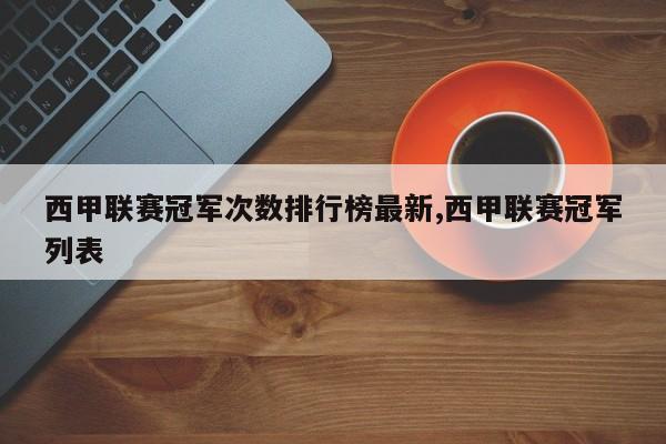 西甲联赛冠军次数排行榜最新,西甲联赛冠军列表