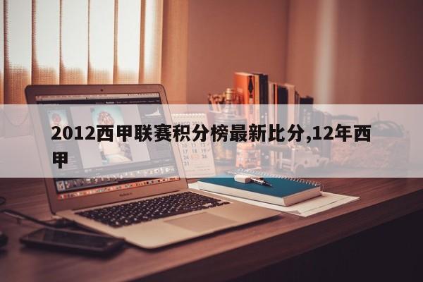 2012西甲联赛积分榜最新比分,12年西甲