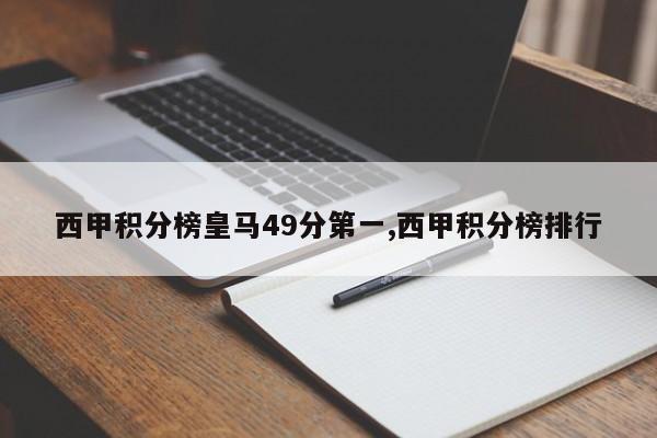 西甲积分榜皇马49分第一,西甲积分榜排行