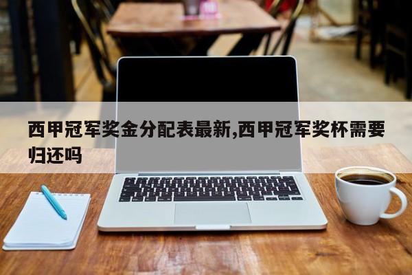 西甲冠军奖金分配表最新,西甲冠军奖杯需要归还吗