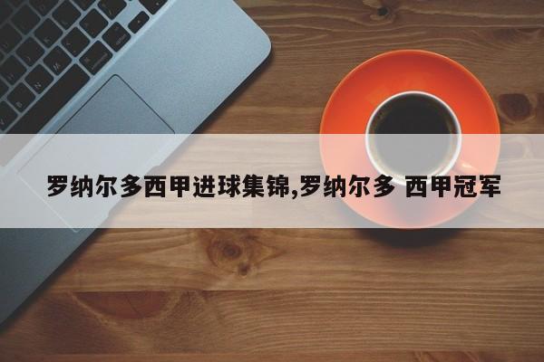 罗纳尔多西甲进球集锦,罗纳尔多 西甲冠军